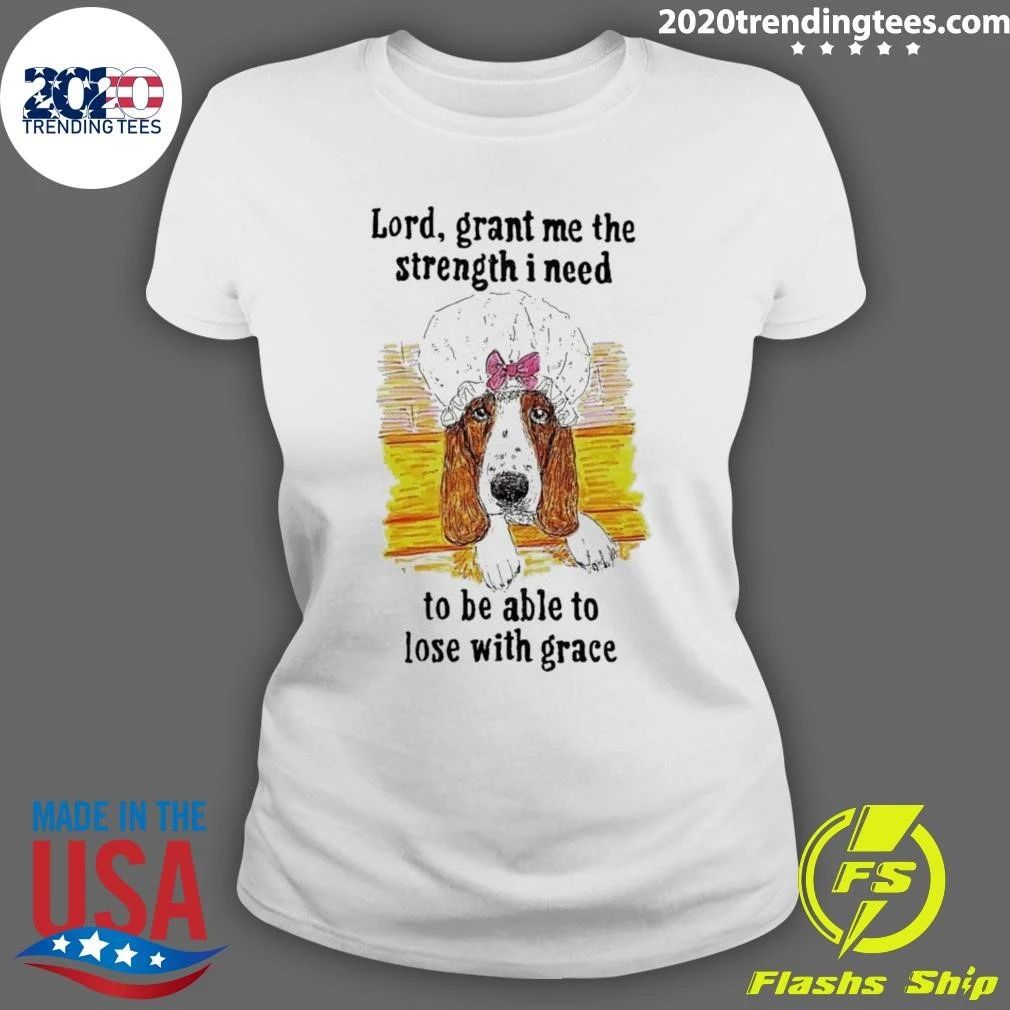 Dog Lord, Grant Me The Strength I Need To Be Able To Lose With Grace Shirt