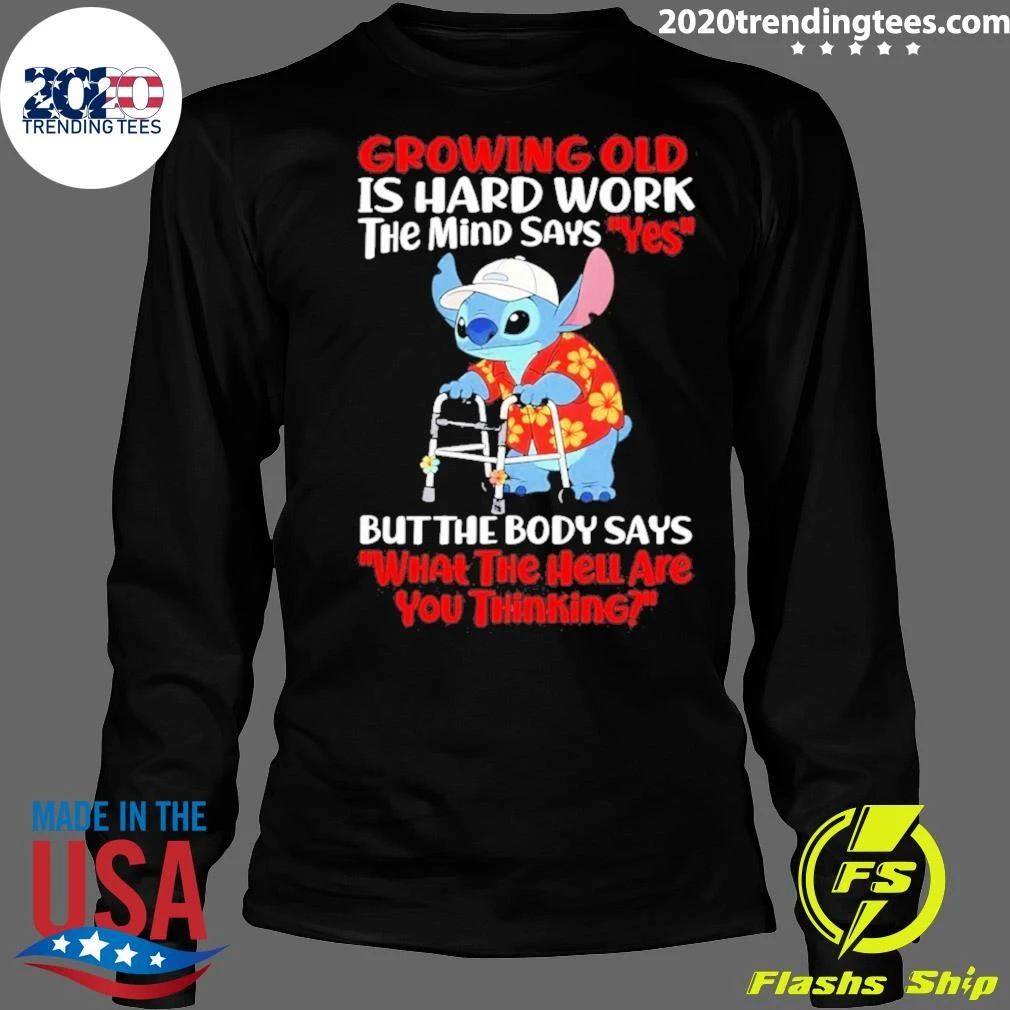 Growing Old Is Hard Work The Mind Says Yes But The Body Says What The Hell Are You Thinking Shirt