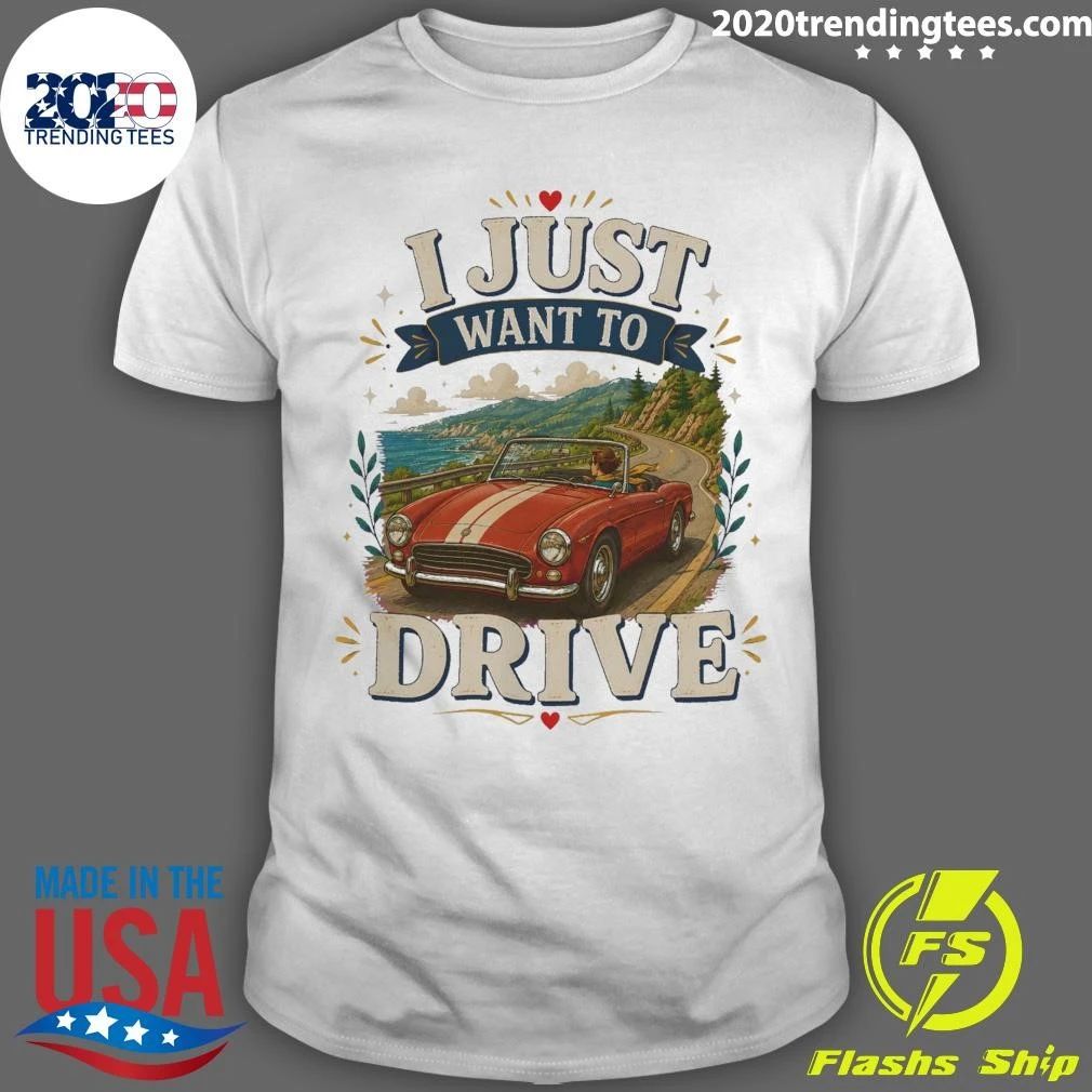 I Just Want To Drive Car Tee Shirt