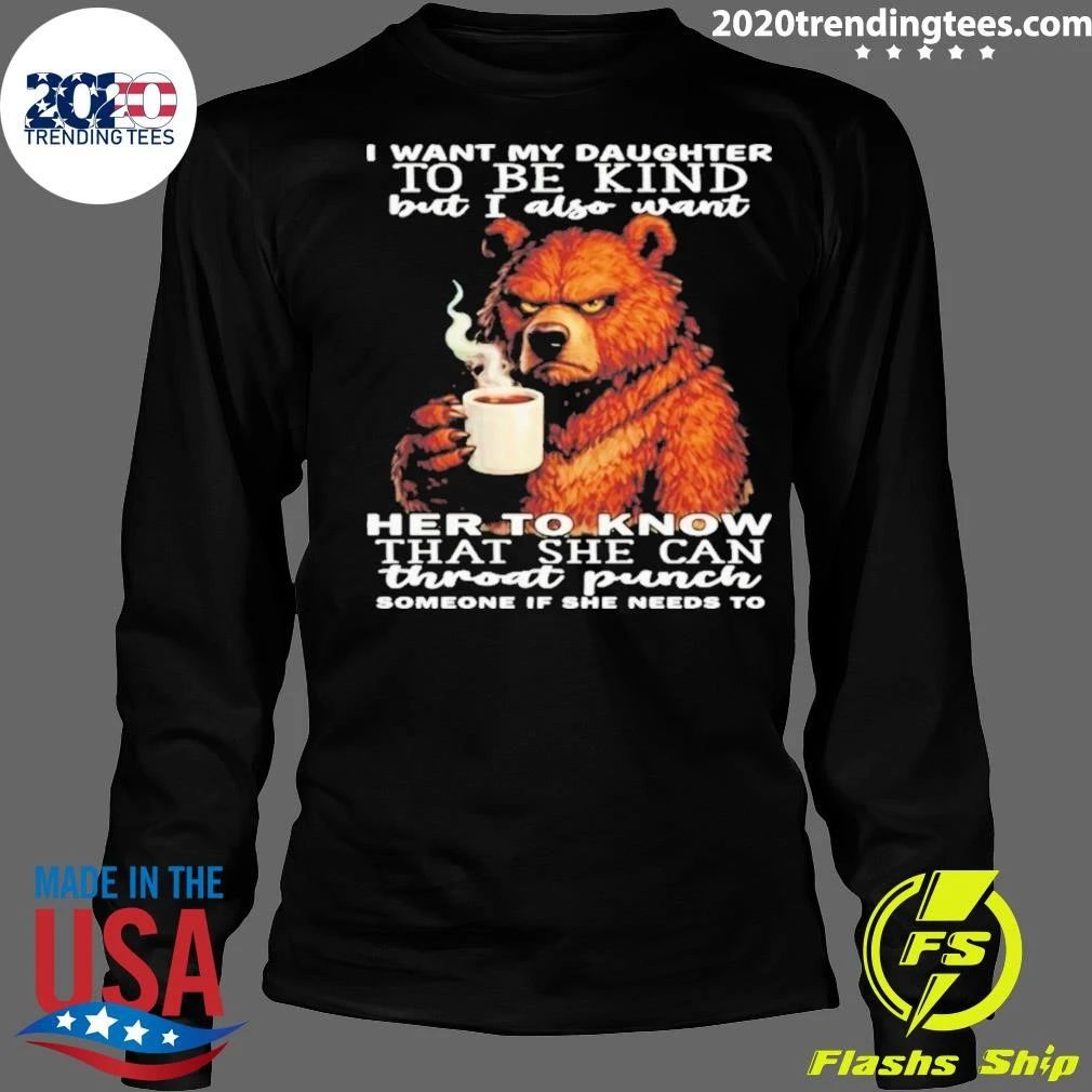 Bear I Want My Daughter To Be Kind But I Also Want Her To Know That She Can Throat Punch Someone If She Needs To Shirt