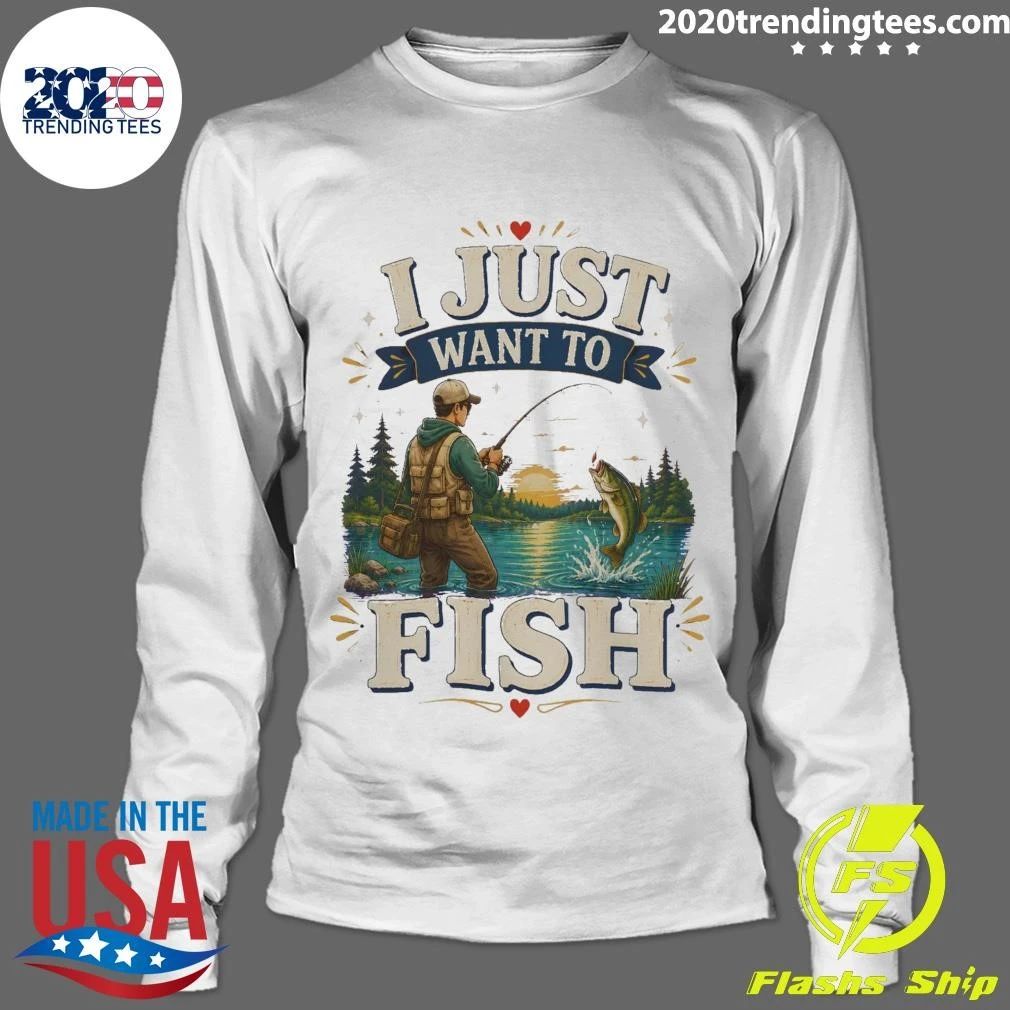 I Just Want To Fish Tee Shirt