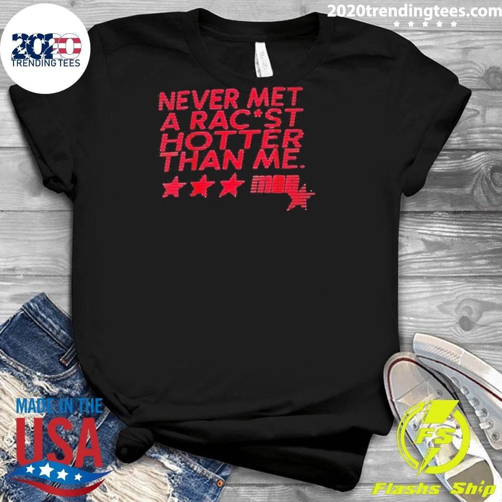 Never Met A Racist Hotter Than Me Shirt