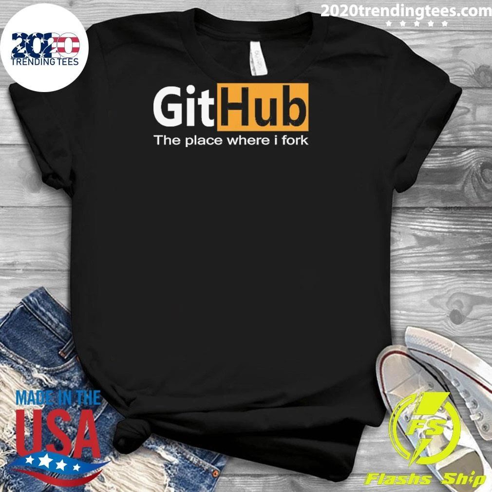 GitHub The Place Where I Fork Funny Programmer Coding Humor Shirt