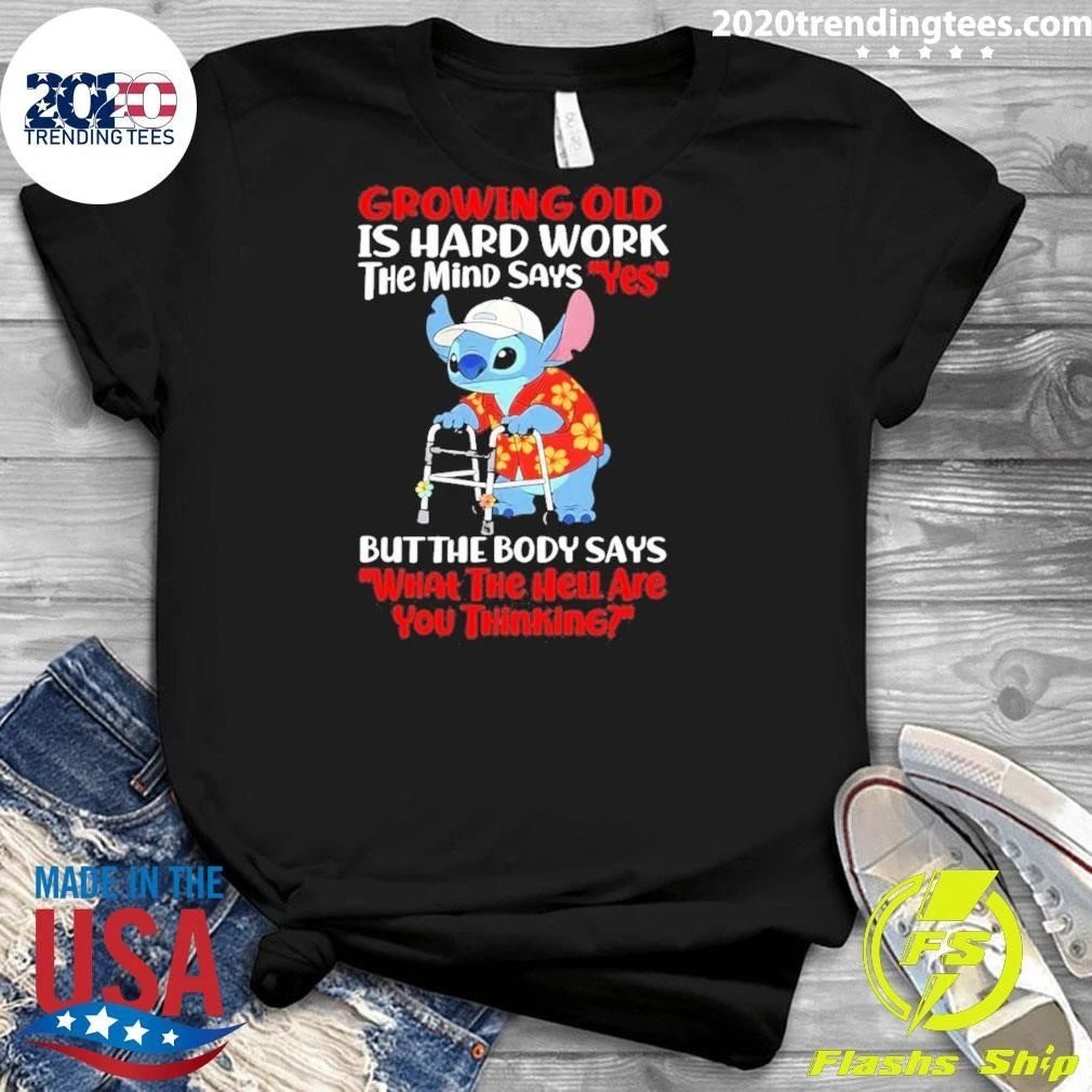 Growing Old Is Hard Work The Mind Says Yes But The Body Says What The Hell Are You Thinking Shirt