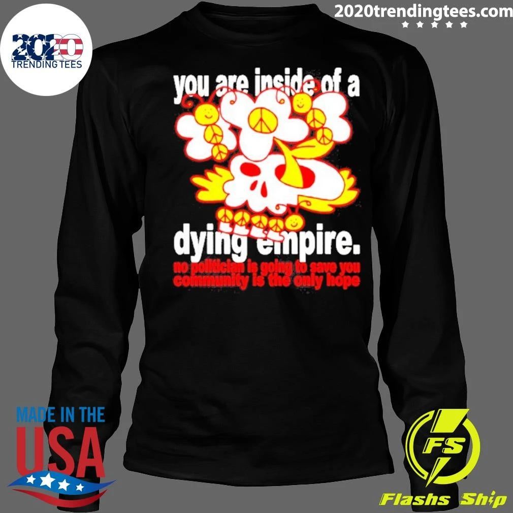 You Are Inside Of A Dying Empire No Politician Is Going To Save You Community Is The Only Hope Shirt