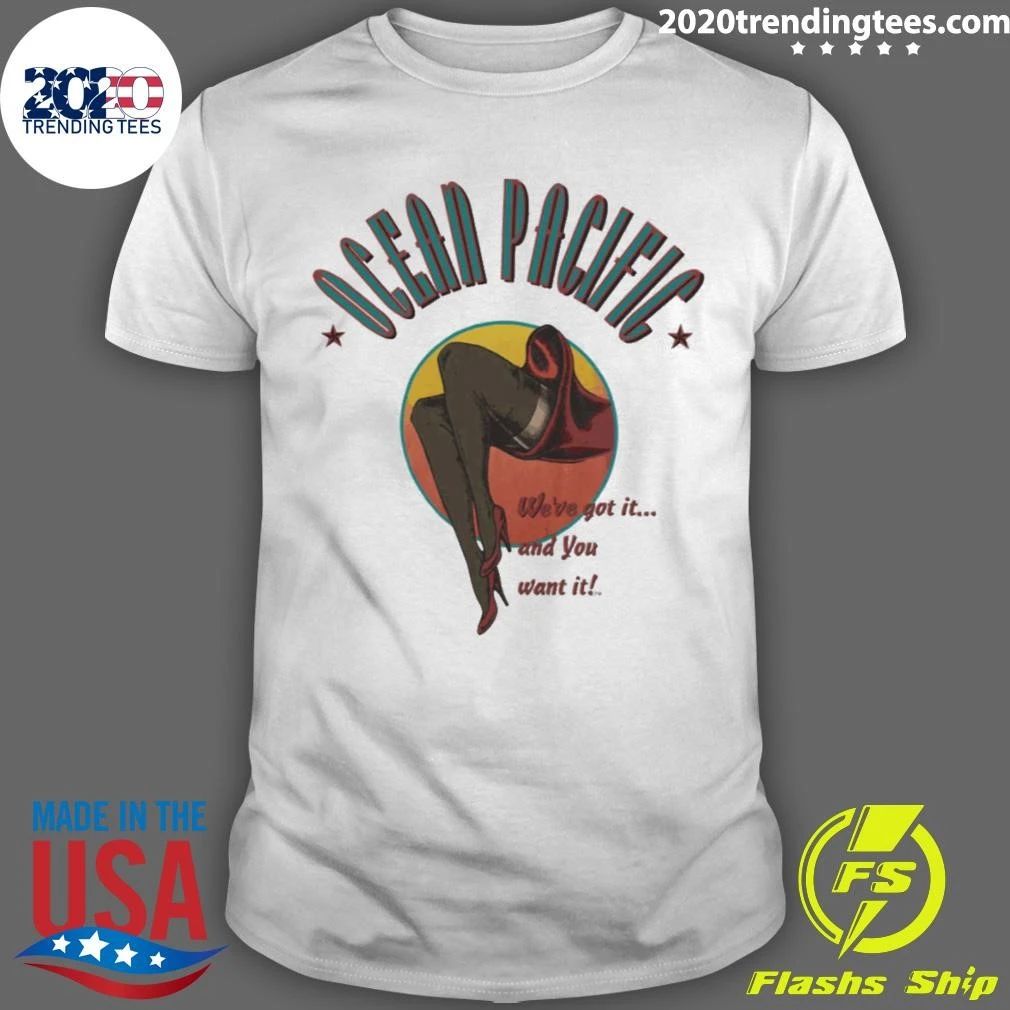 Ocean Pacific We’ve Got It And You Want It Shirt