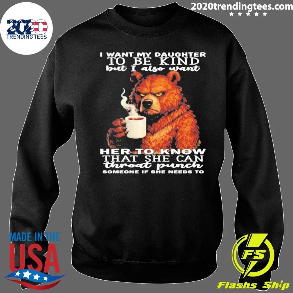 Bear I Want My Daughter To Be Kind But I Also Want Her To Know That She Can Throat Punch Someone If She Needs To Shirt