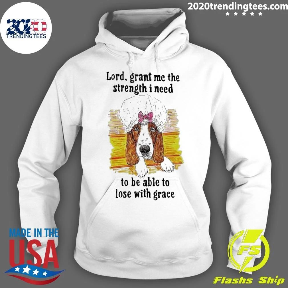 Dog Lord, Grant Me The Strength I Need To Be Able To Lose With Grace Shirt