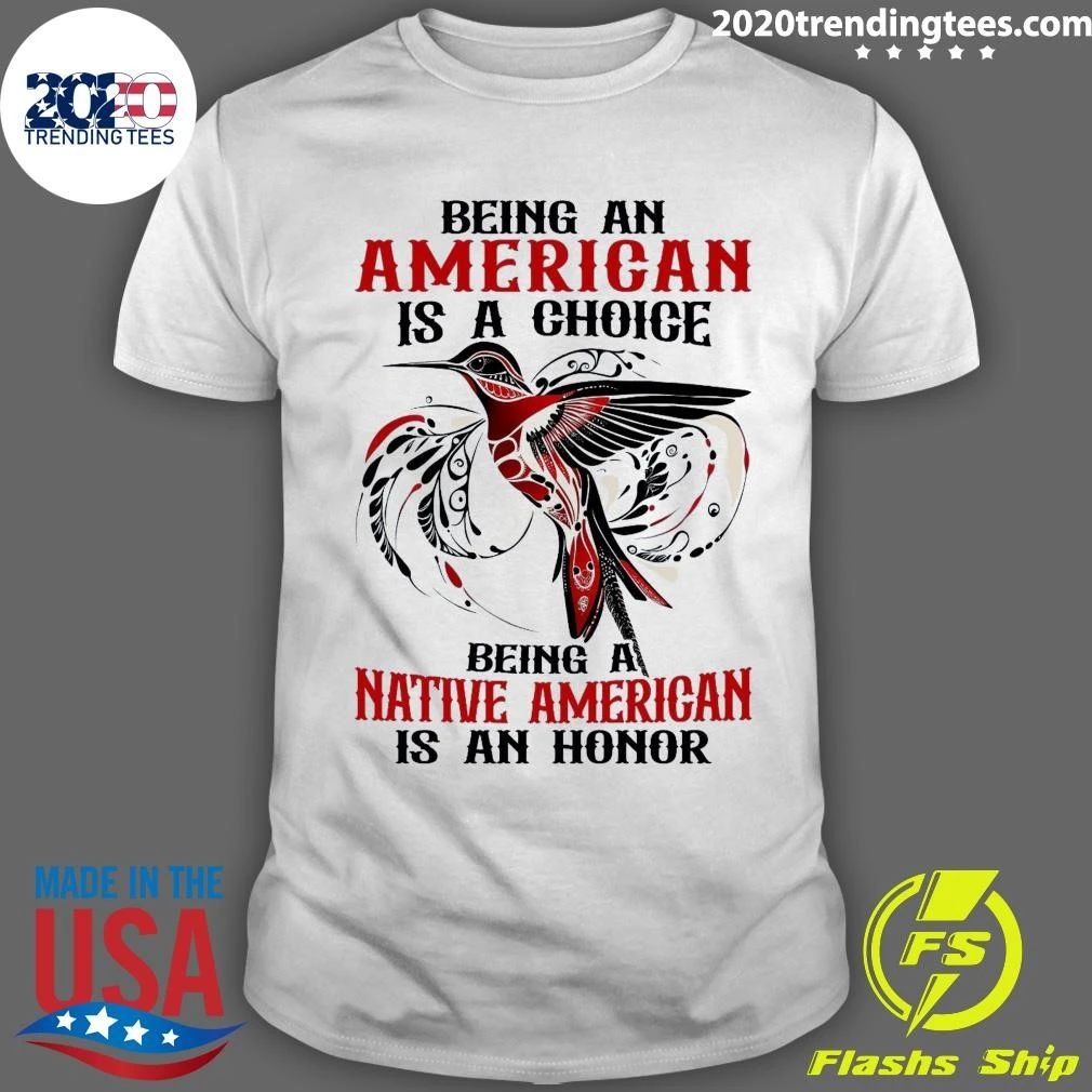 Being An American Is A Choice Being A Native American Is An Honor Shirt