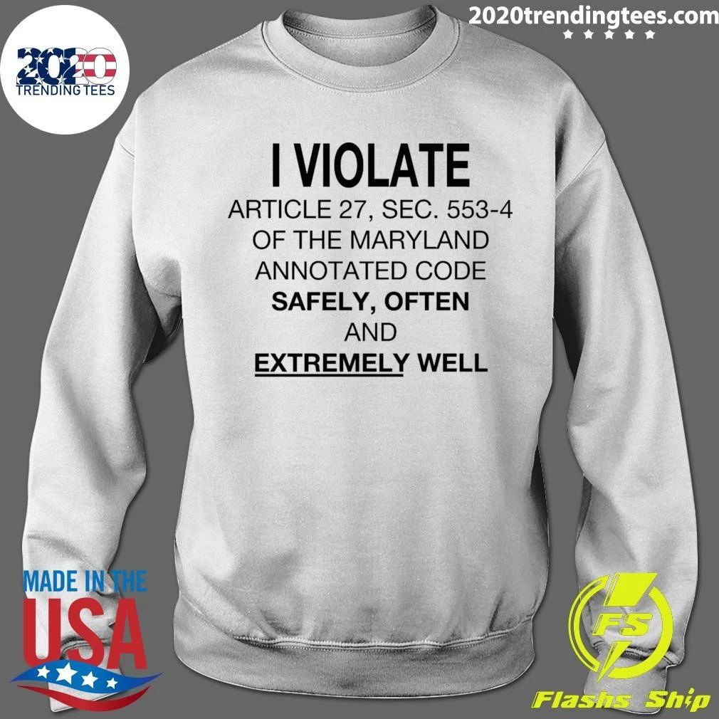 I Violate Article 27, Sec. 553.4 Of The Maryland Annotated Code Safely, Often and Extremely Well Shirt