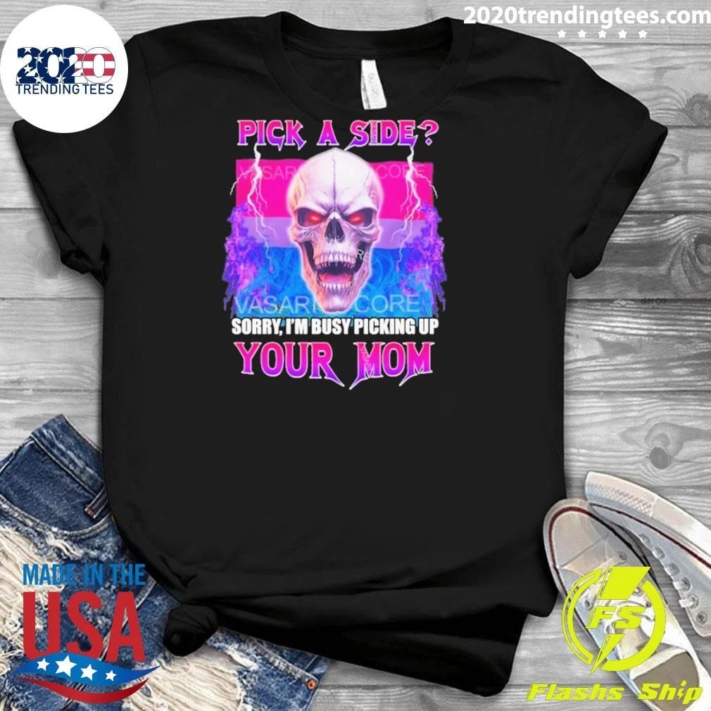 Skull Pick A Side Sorry, I’m Busy Picking Up Your Mom Shirt