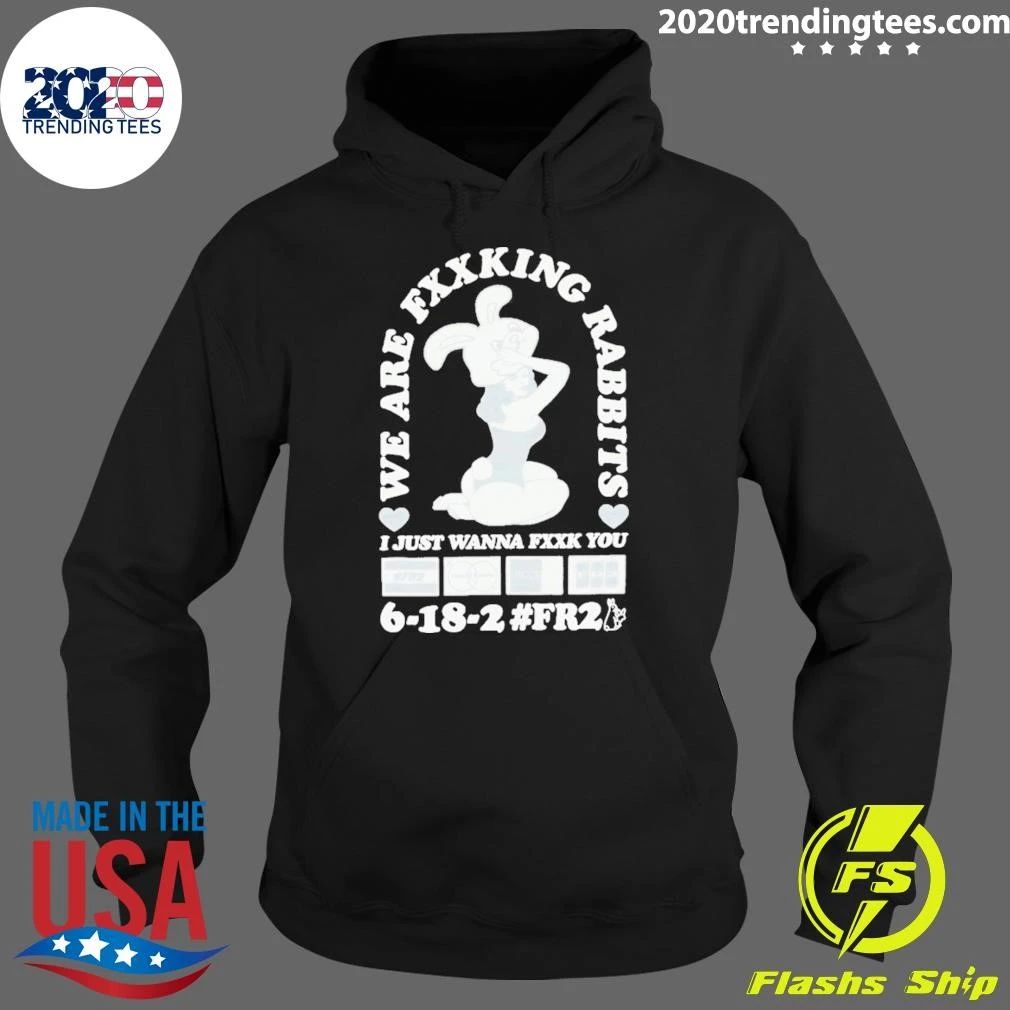 We Are Fxxking Rabbits I Just Wanna Fxxk You 6-18-2 #FR2 Shirt