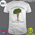 End Deforestation, Grow Your Bush Tee Shirt