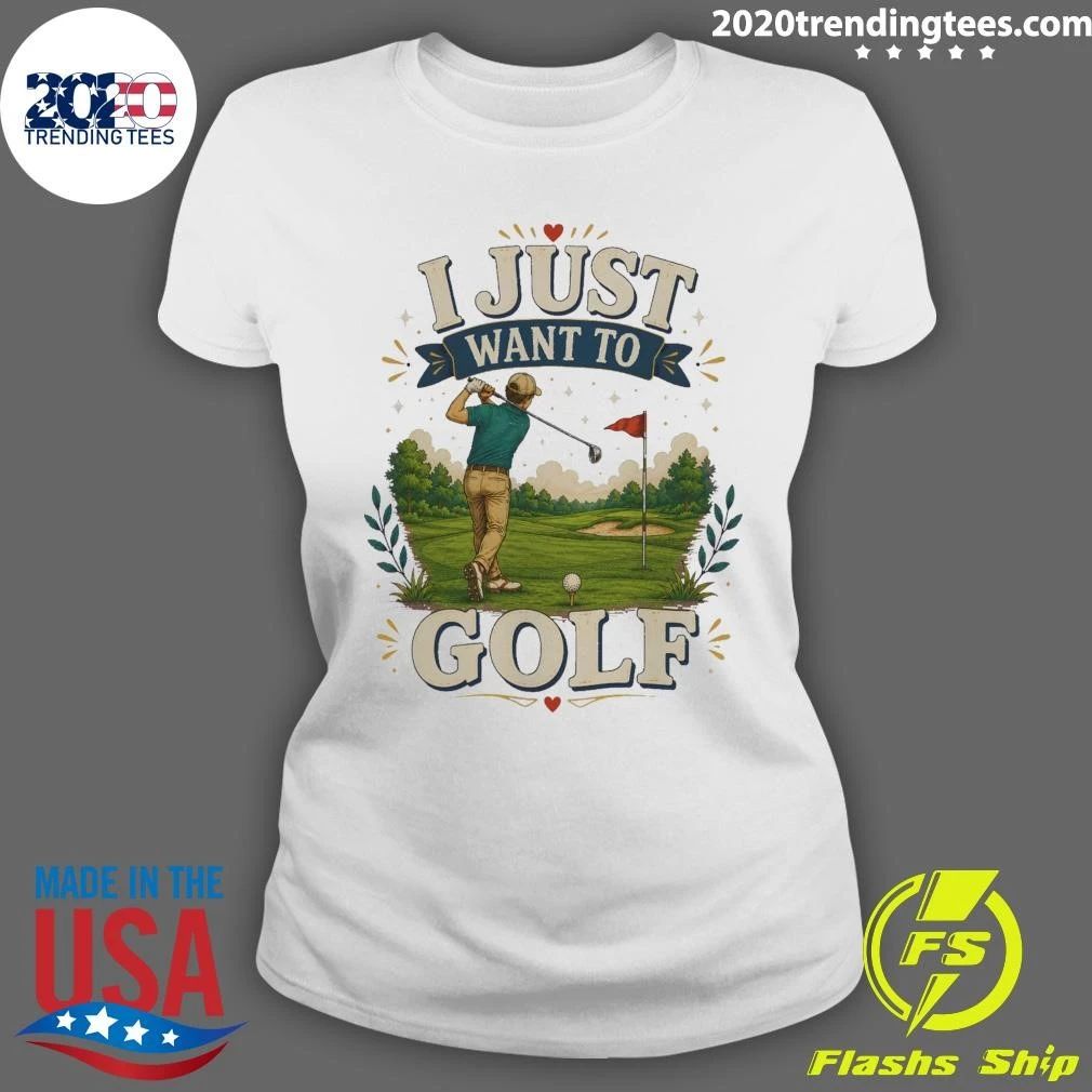 I Just Want To Golf Tee Shirt
