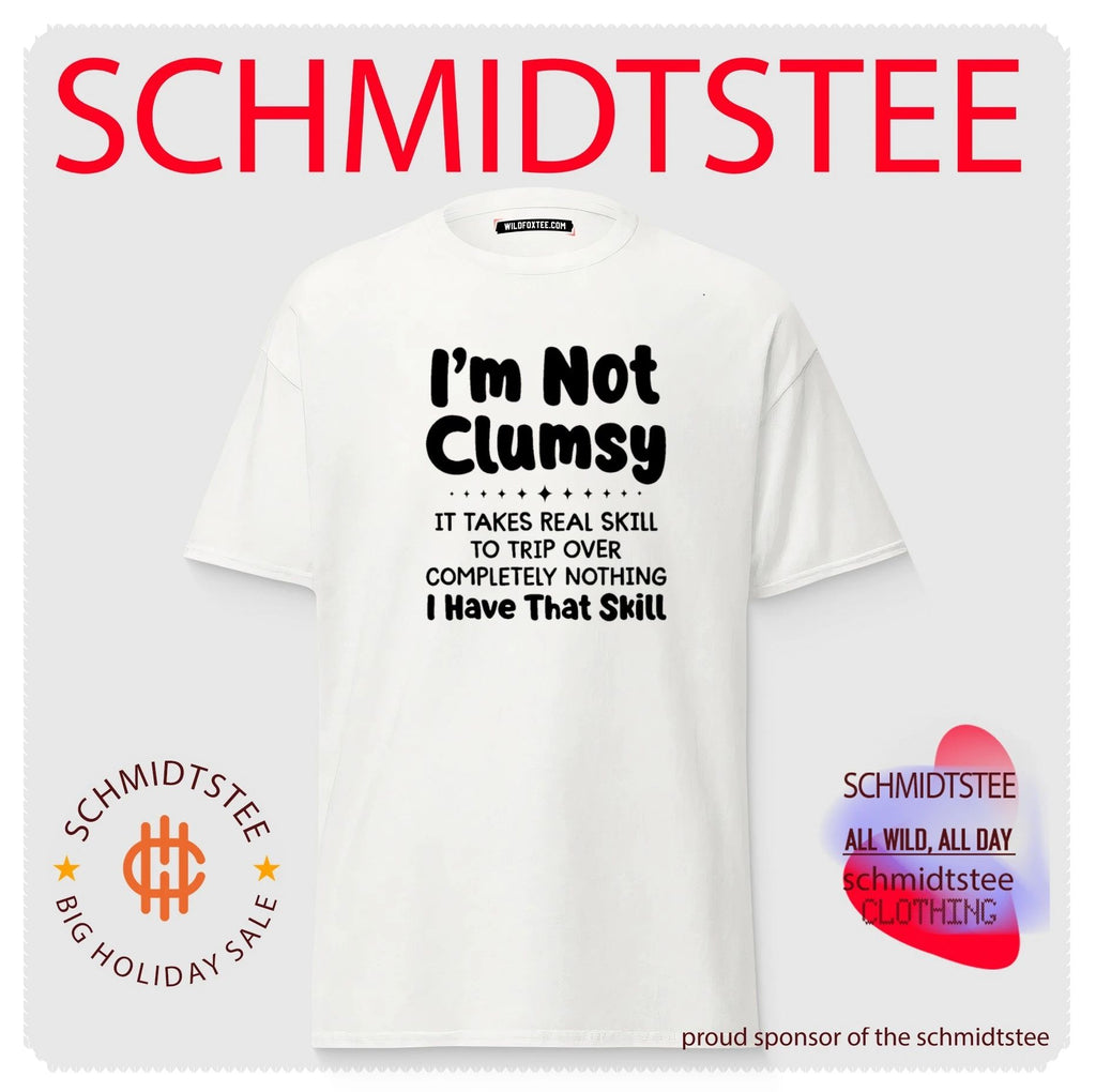 I’m not clumsy it takes real skill to trip over completely nothing i have that skill shirt