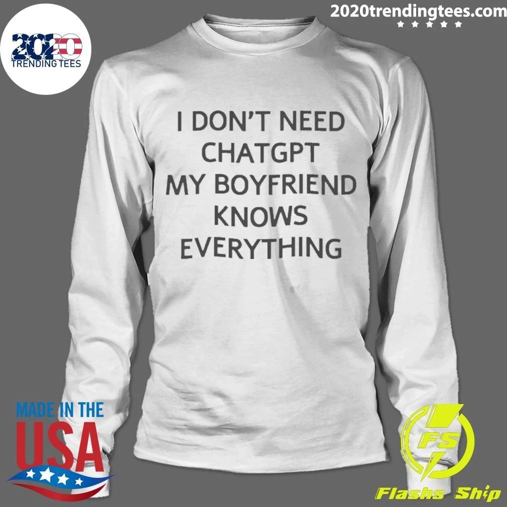 I Don’t Need Chatgpt My Boyfriend Knows Everything Shirt