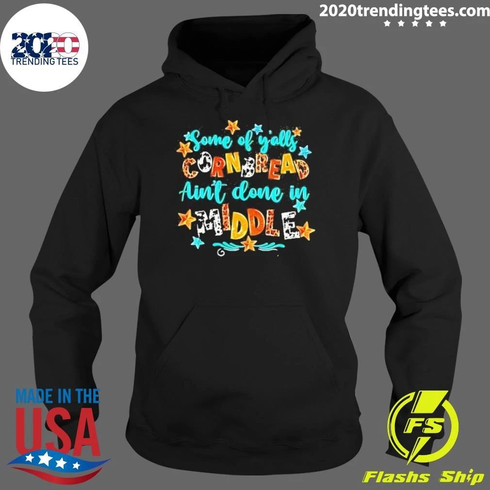 Some Of Y’alls Cornbread Ain’t Done In Middle Shirt
