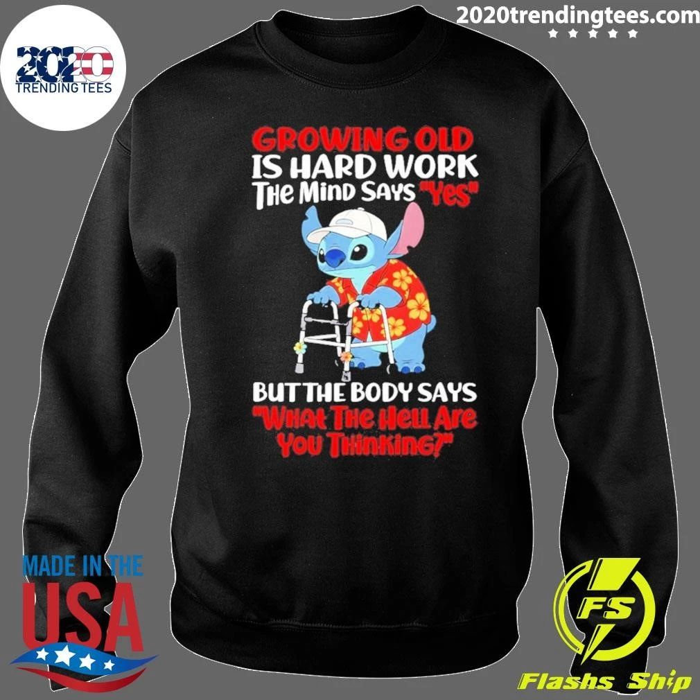 Growing Old Is Hard Work The Mind Says Yes But The Body Says What The Hell Are You Thinking Shirt