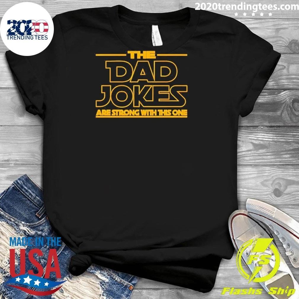 The Dad Jokes Are Strong With This One Fathers Day Shirt