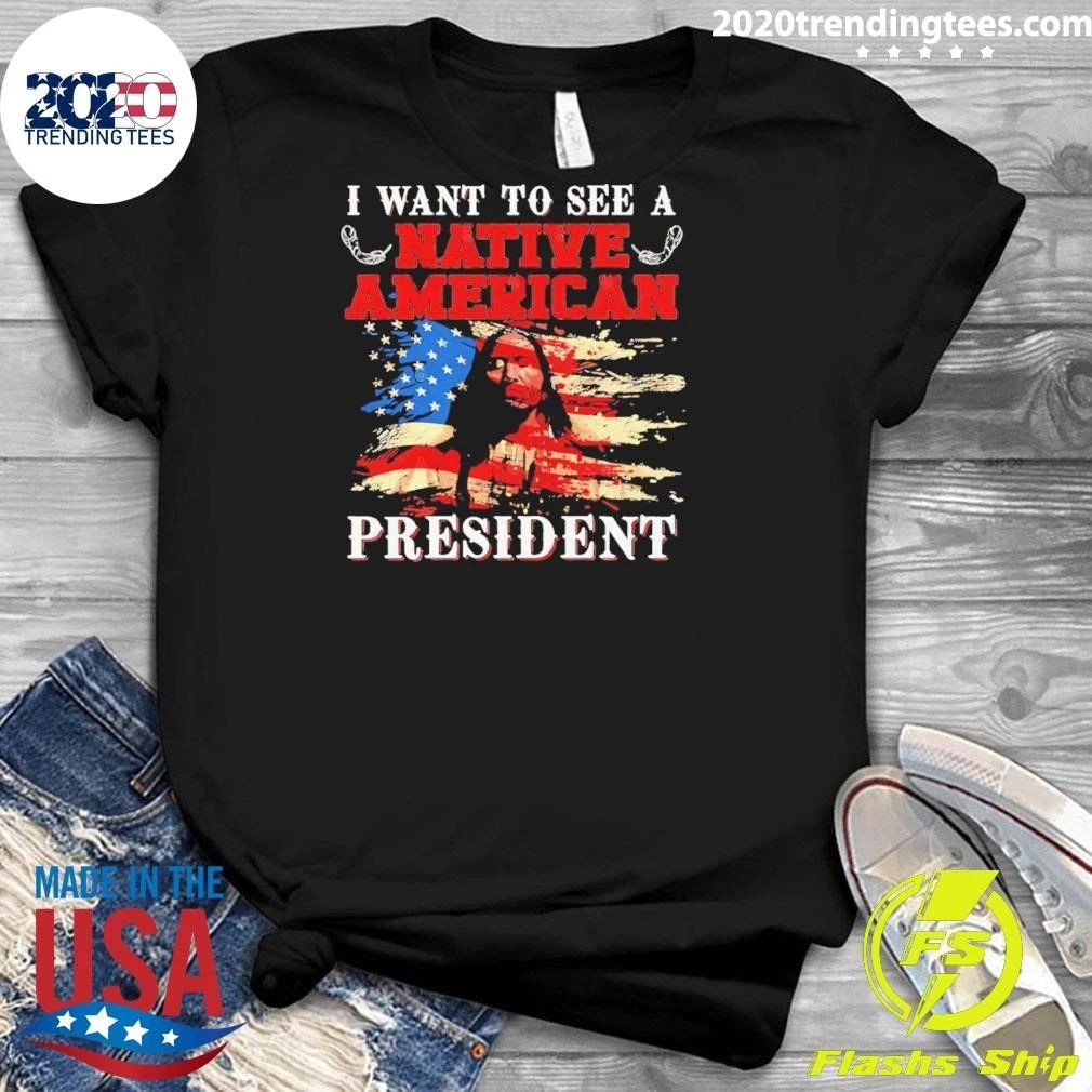 I Want To See A Native American President United States Flag Patriotic Shirt