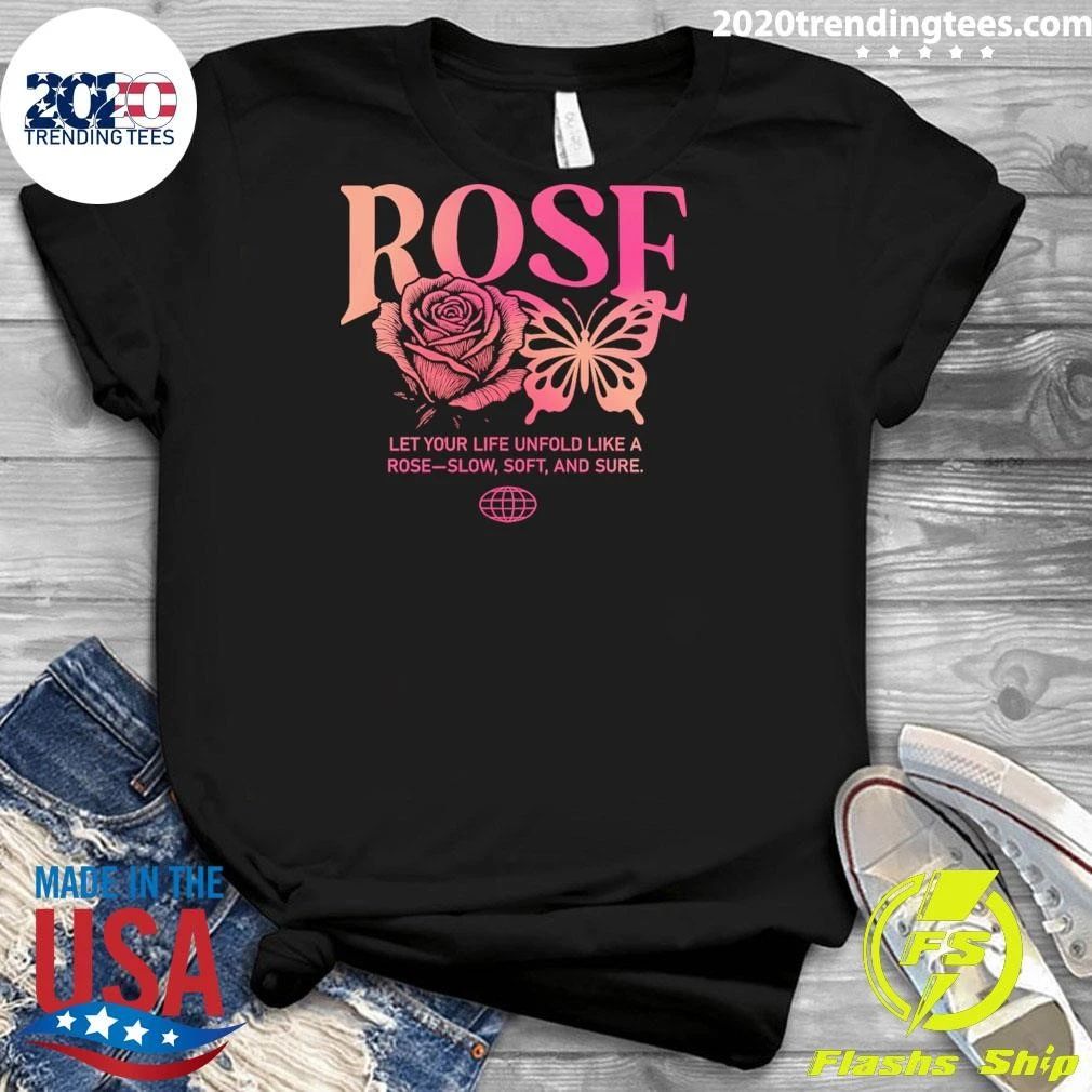 Rose Let Your Life Unfold Like A Rose-Slow, Soft and Sure Shirt