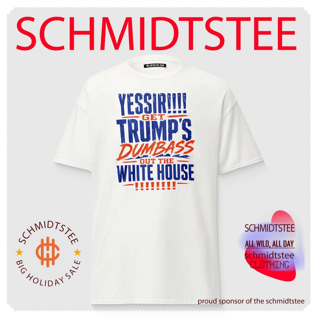 Yessir Get Trump’s Dumbass Out The White House shirt