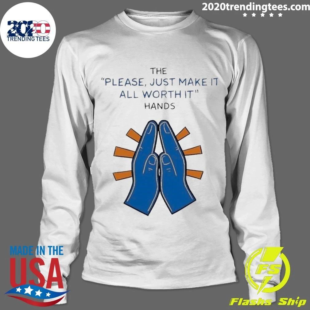 The Please Just Make It All Worth It Hands Shirt