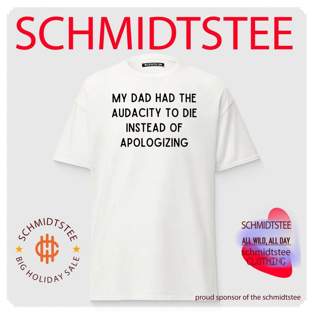 My dad had the audacity to die instead of apologizing shirt