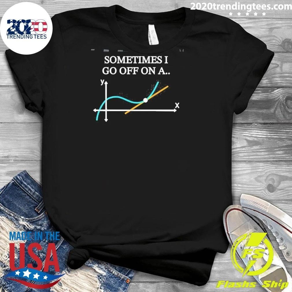 Sometimes I Go Off On A Shirt