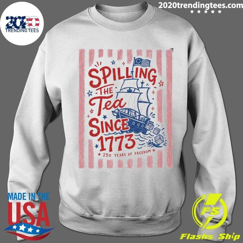 Spilling The Tea Since 1773 250 Years of Freedom Shirt