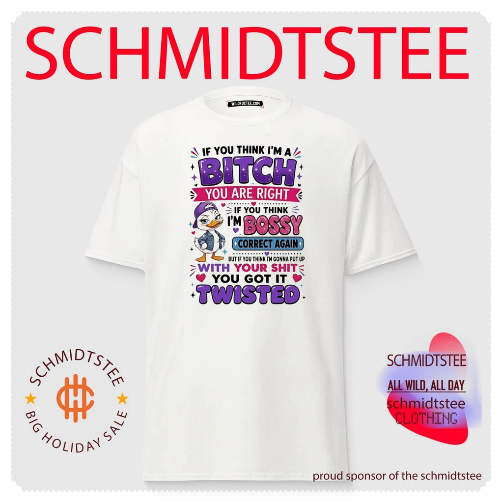 If you think I’m a bitch you are right if you think cartoon duck shirt