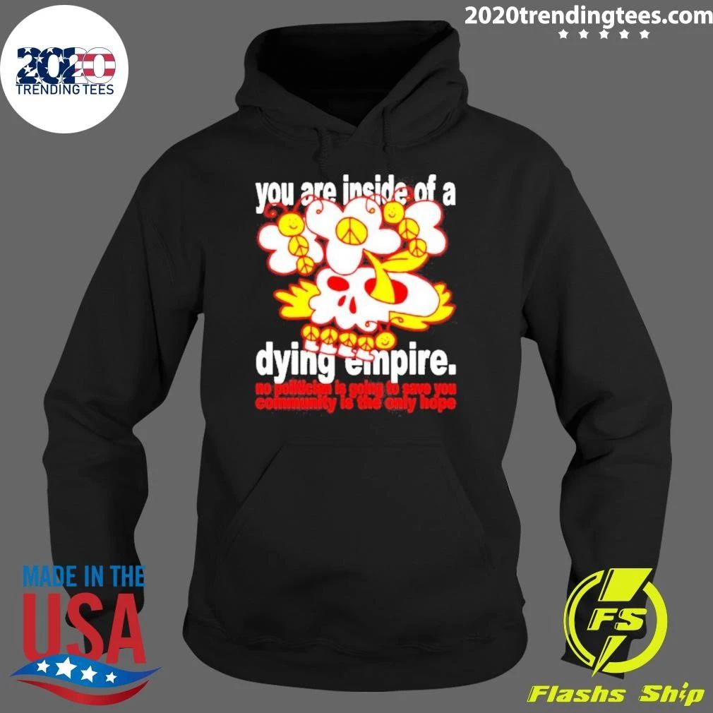 You Are Inside Of A Dying Empire No Politician Is Going To Save You Community Is The Only Hope Shirt