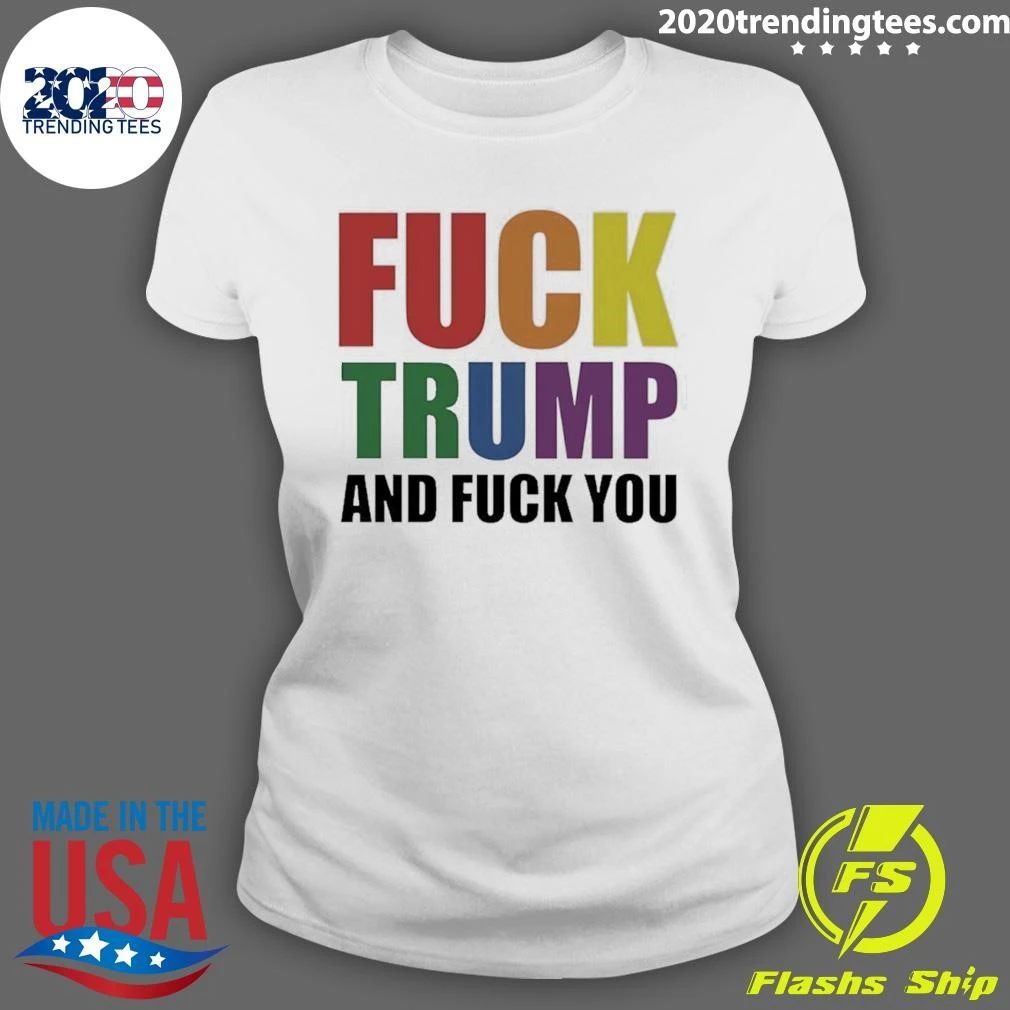 Fuck Trump And Fuck You Shirt