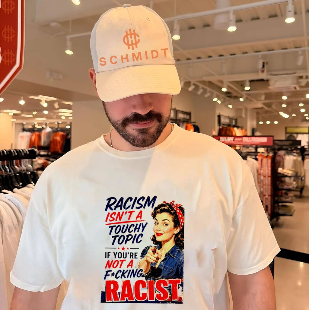 Racism Isn’t a Touchy Topic If You Are Not a Fucking Racist shirt