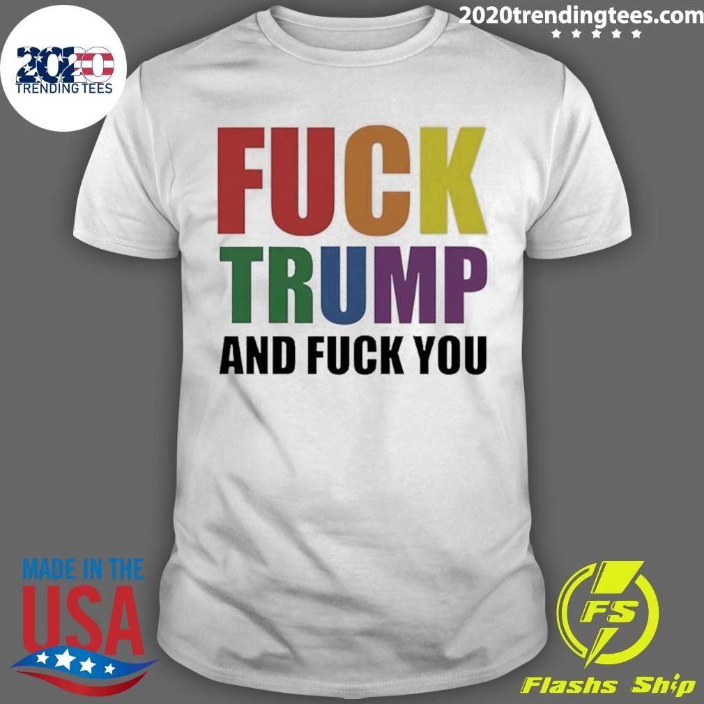 Fuck Trump And Fuck You Shirt