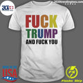 Fuck Trump And Fuck You Shirt