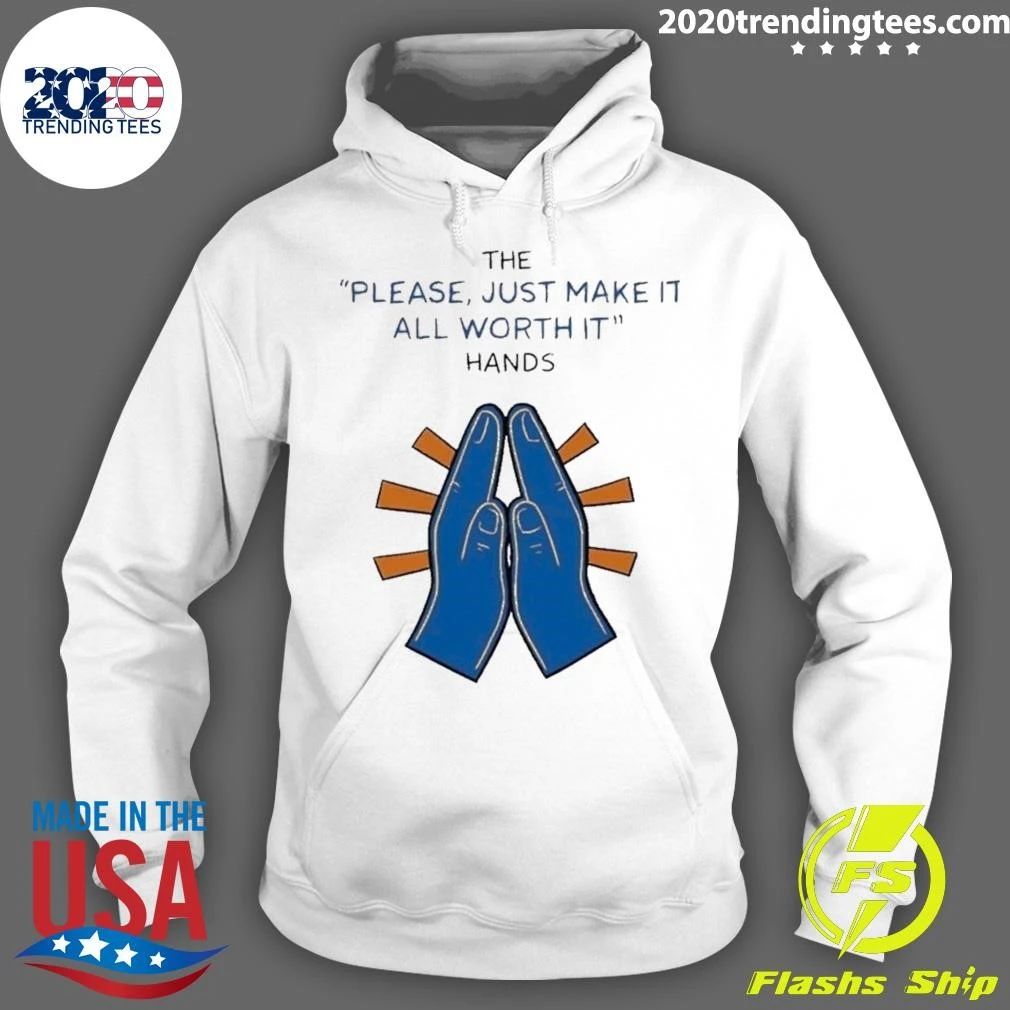 The Please Just Make It All Worth It Hands Shirt