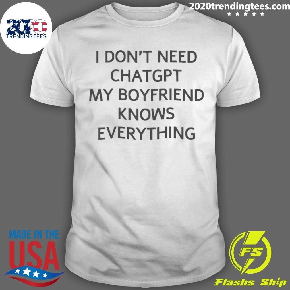 I Don’t Need Chatgpt My Boyfriend Knows Everything Shirt