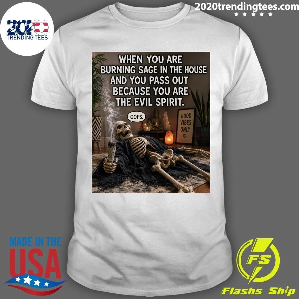 Skeleton When You Are Burning Sage In The House And You Pass Out Because You Are The Evil Spirit Shirt