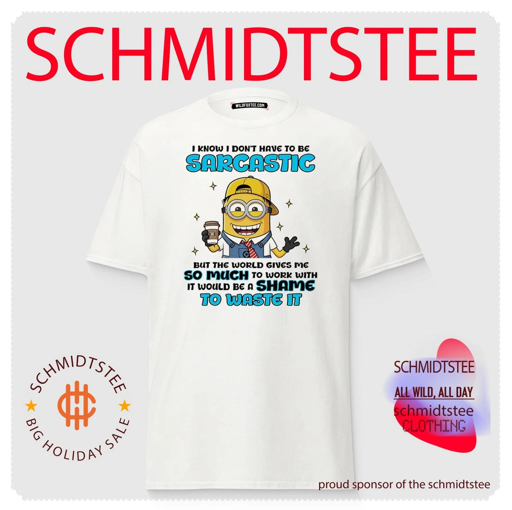 I know I don’t have to be sarcastic but the world gives me so much Minion shirt