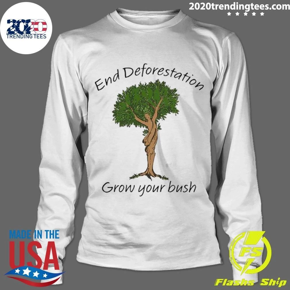 End Deforestation, Grow Your Bush Tee Shirt