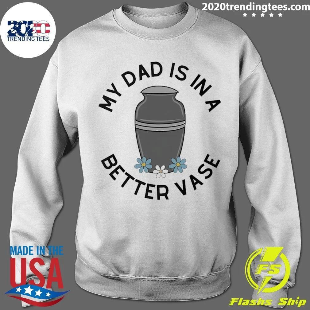 My Dad’s In A Better Vase Shirt