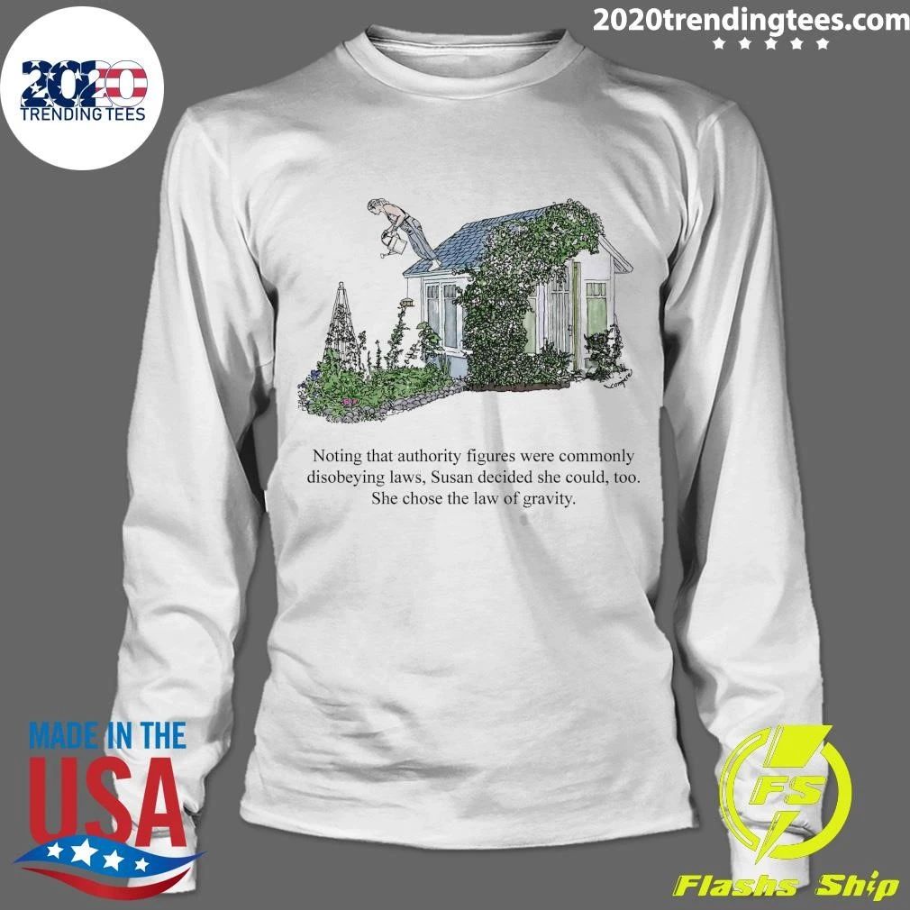 Noting That Authority Figures Were Commonly Disobeying Laws, Susan Decided She Could, Too She Chose The Law Of Gravity Shirt