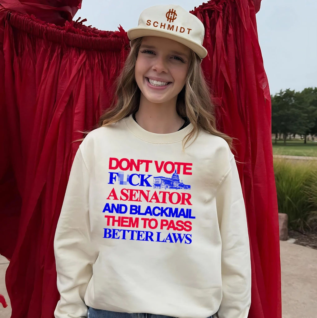 Don’t vote fck a senator and blackmail them to pass better laws shirt