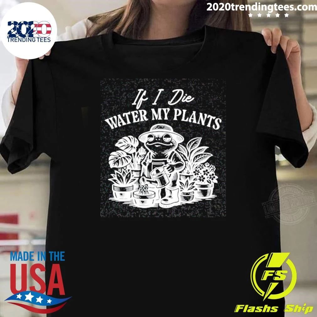 If I Die Water My Plants Frog Shirt