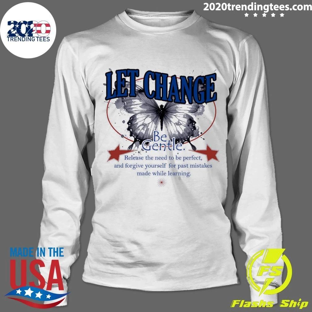 Let Change Be Gentle Release The Need To Be Perfect and Forgive Yourself For Past Mistakes Made While Learning Shirt