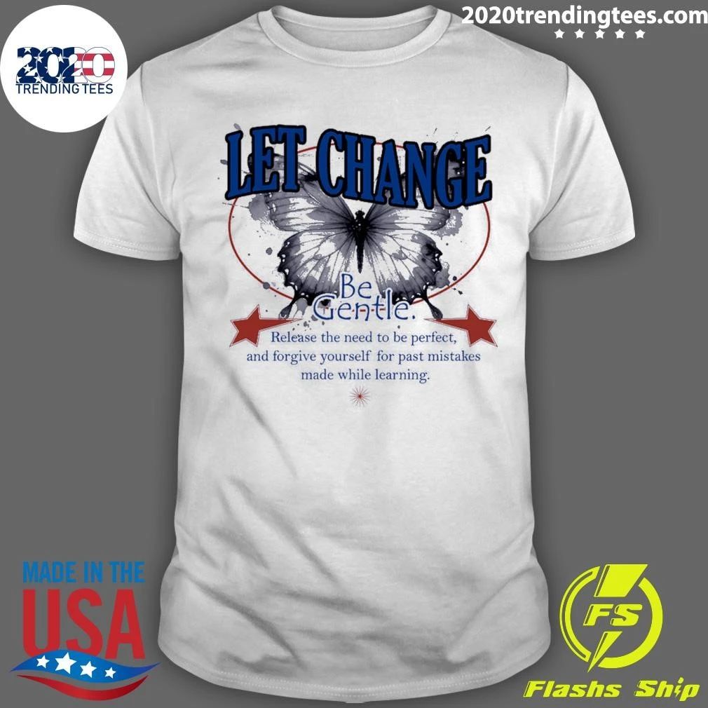 Let Change Be Gentle Release The Need To Be Perfect and Forgive Yourself For Past Mistakes Made While Learning Shirt