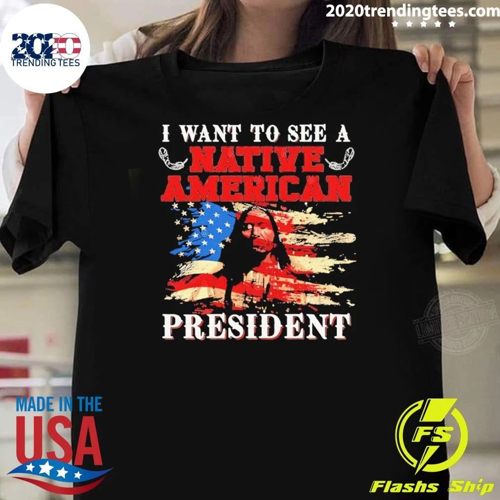 I Want To See A Native American President United States Flag Patriotic Shirt