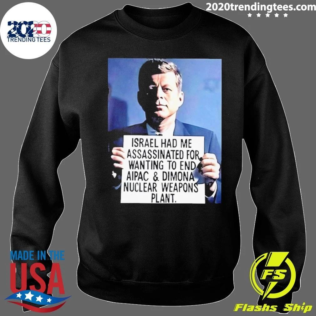 John F. Kennedy Israel Had Me Assassinated For Wanting To End Aipac & Dimona Nuclear Weapons Plant Shirt