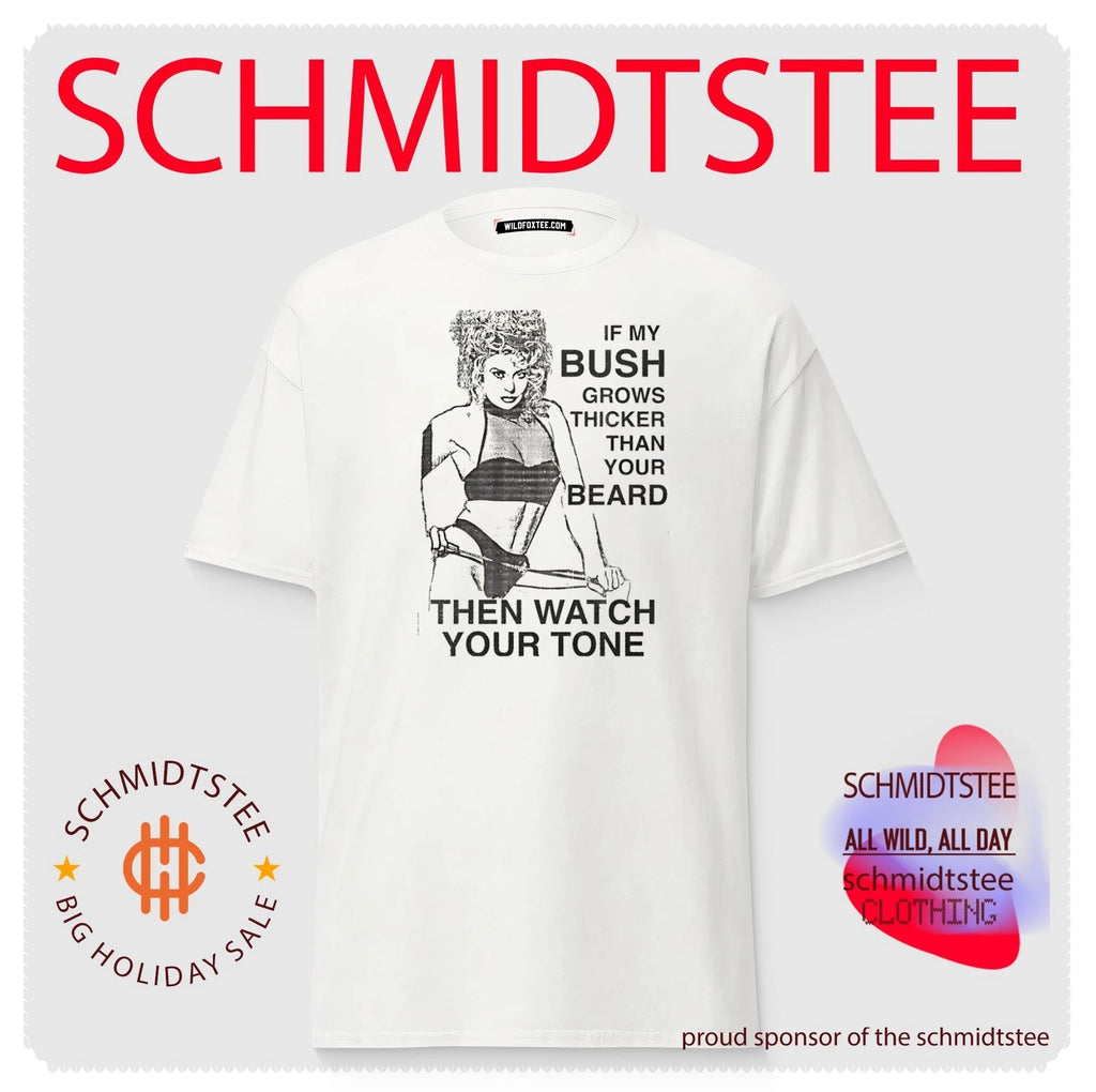 If my bush grows thicker than your beard then watch your tone shirt